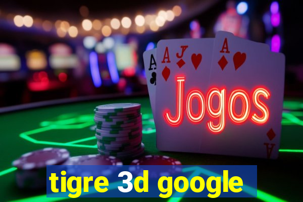 tigre 3d google